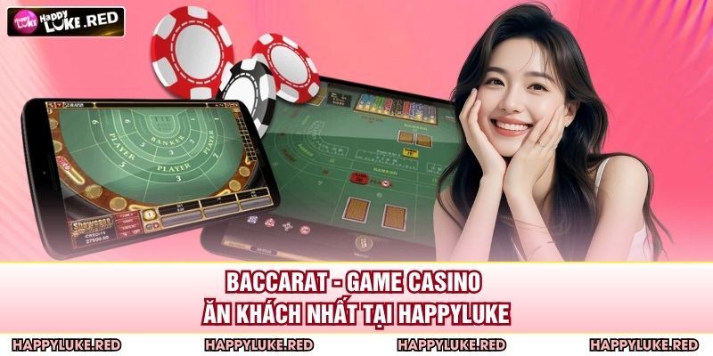 Baccarat - Game casino ăn khách nhất tại HAPPYLUKE