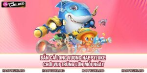 Bắn Cá Long Vương HAPPYLUKE