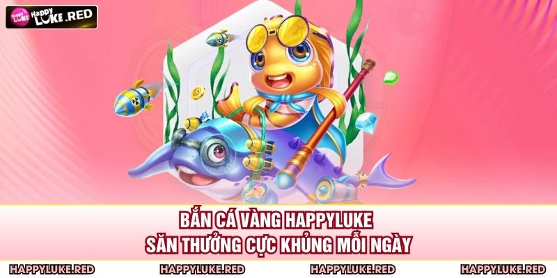 Bắn Cá Vàng HAPPYLUKE