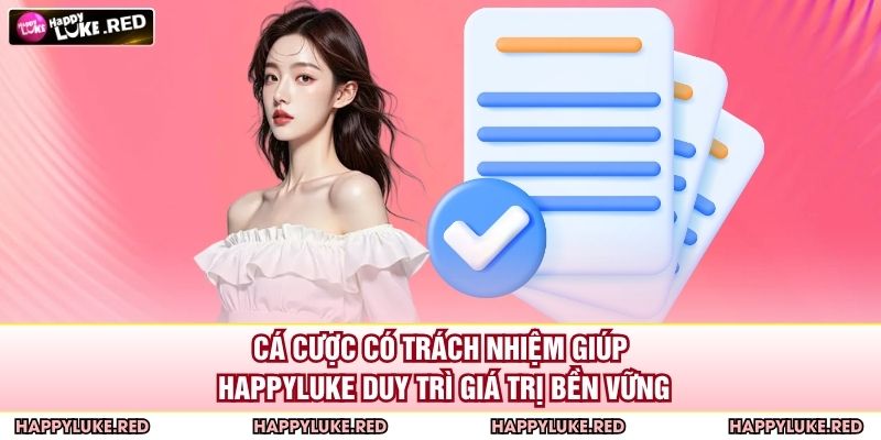Cá cược có trách nhiệm giúp HAPPYLUKE duy trì giá trị bền vững