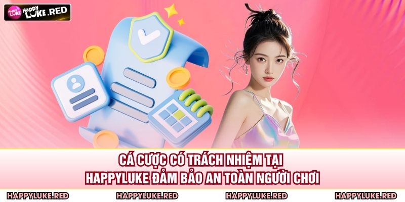 Cá cược có trách nhiệm tại HAPPYLUKE đảm bảo an toàn người chơi
