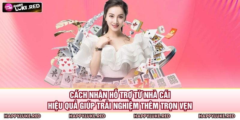 Cách nhận hỗ trợ từ nhà cái hiệu quả giúp trải nghiệm thêm trọn vẹn