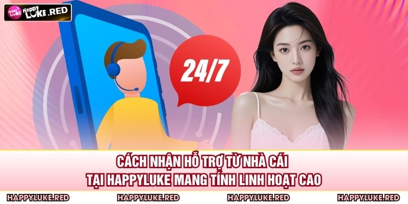Cách nhận hỗ trợ từ nhà cái tại HAPPYLUKE mang tính linh hoạt cao