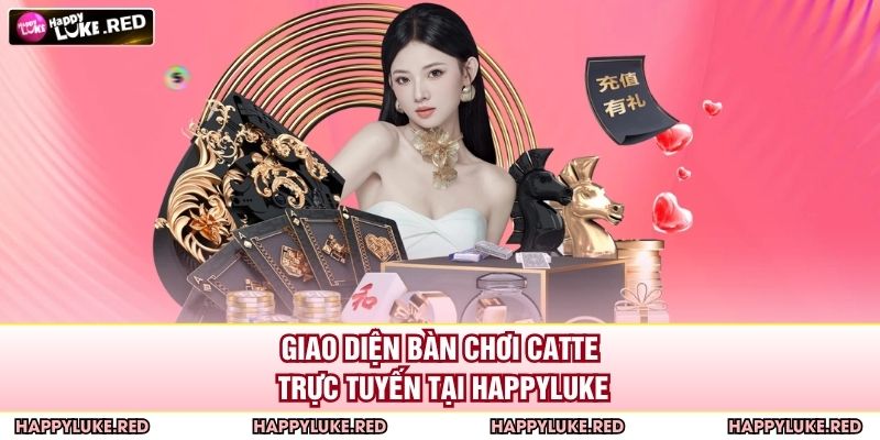 Giao diện bàn chơi catte trực tuyến tại HAPPYLUKE
