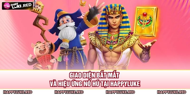 Giao diện bắt mắt và hiệu ứng nổ hũ tại HAPPYLUKE