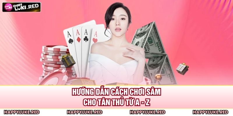 Hướng dẫn cách chơi sâm cho tân thủ từ A - Z