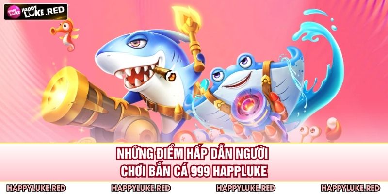 Bắn Cá 999 HAPPYLUKE