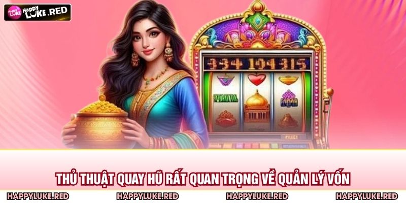 Thủ thuật quay hũ rất quan trọng về quản lý vốn