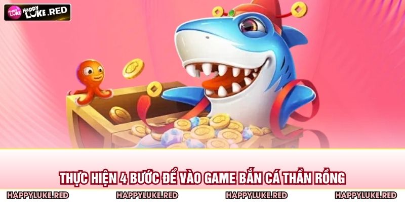 Thực hiện 4 bước để vào game bắn cá Thần Rồng