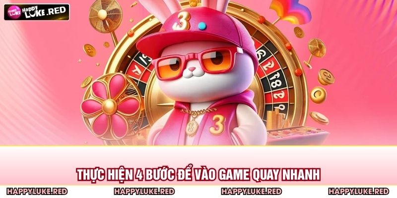 Thực hiện 4 bước để vào game quay nhanh
